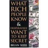 What Rich People Know and Desperately Want To Keep Secret by Brian Sher